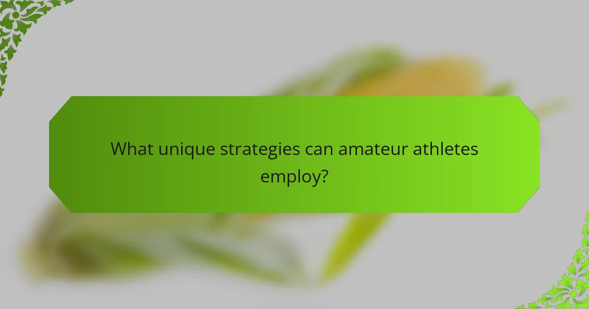 What unique strategies can amateur athletes employ?