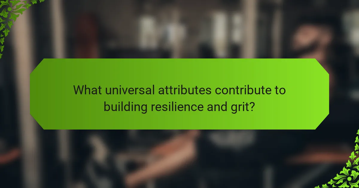 What universal attributes contribute to building resilience and grit?