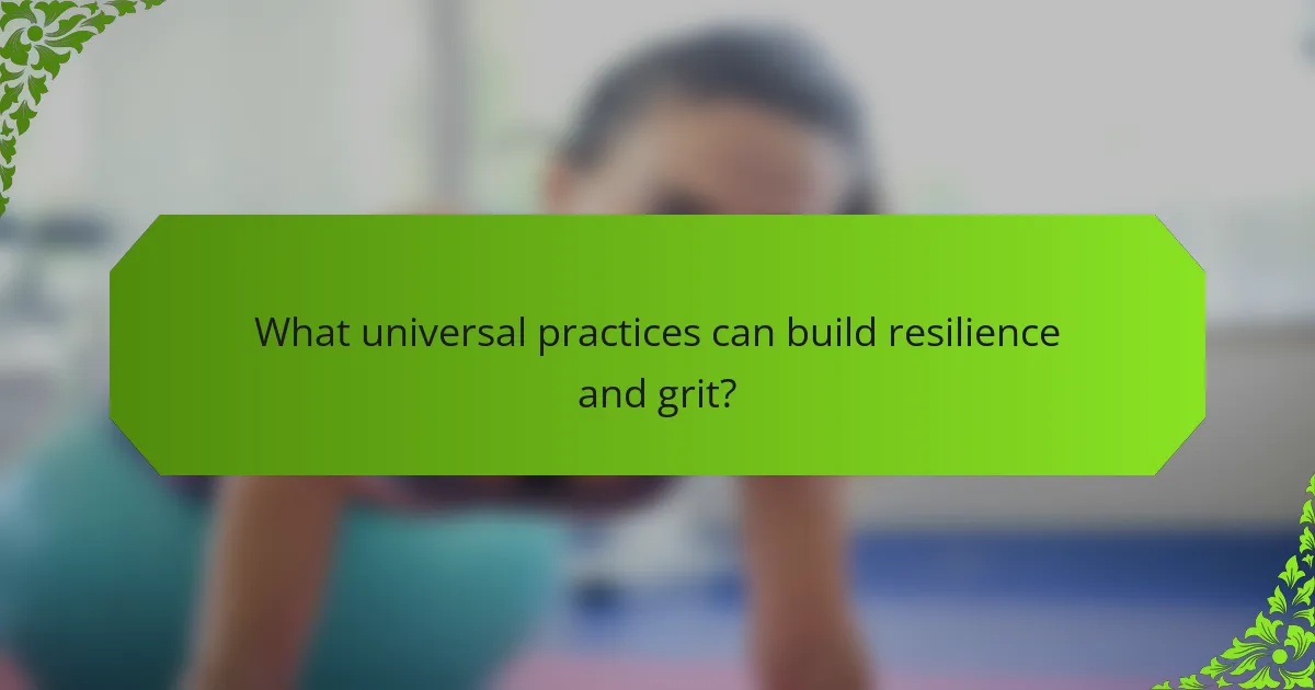 What universal practices can build resilience and grit?